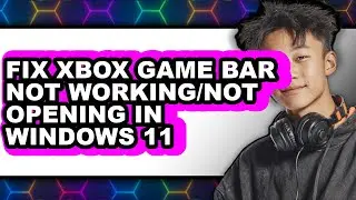 How to Fix Xbox Game Bar Not Working/not Opening in Windows 11 (updated)