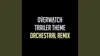 Overwatch Trailer Theme (Orchestral Remix)