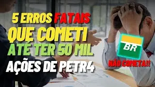 MEUS 5 MAIORES ERROS COM 50 MIL AÇÕES DE PETROBRAS - SEM O BUG