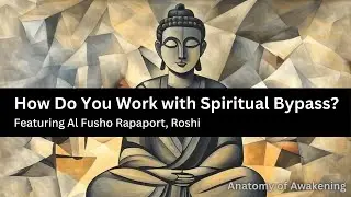 How Do You Work with Spiritual Bypass? - Al Fusho Rapaport, Roshi