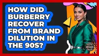 How Did Burberry Recover From Brand Dilution In The 90s? - Designer Brands Spotlight