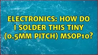 Electronics: How do I solder this tiny (0.5mm pitch) MSOP10? (3 Solutions!!)