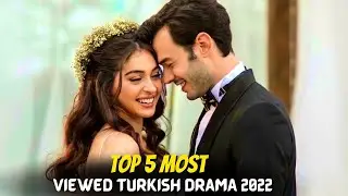 Top 5 Most Viewed Turkish Drama Series You Must Watch In 2022