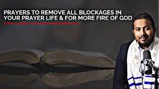 PRAYERS TO REMOVE ALL BLOCKAGES IN YOUR PRAYER LIFE & FOR MORE FIRE OF GOD BY EV. GABRIEL FERNANDES