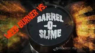 Giant Gas Torch Vs. Barrel 'O' Slime