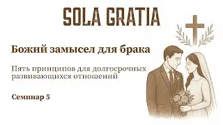 Божий замысел для брака | Семинар 5 | Церковь SOLA GRATIA
