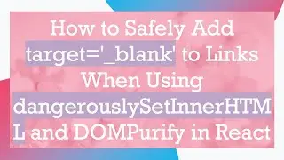 How to Safely Add target='_blank' to Links When Using dangerouslySetInnerHTML and DOMPurify in React
