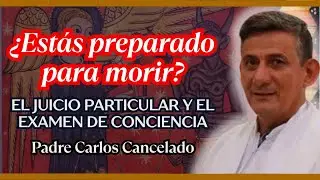 &iquest;Est&aacute;s preparado para morir? Padre Carlos Cancelado: El Juicio Particular y el Examen de Conciencia