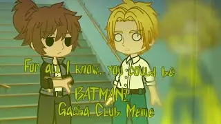 For All I Know You Could Be BATMAN!⚡//my OC's x Gacha Club//Meme