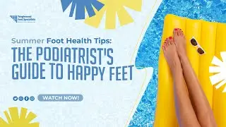 Summer Foot Health Tips The Podiatrist's Guide to Happy Feet