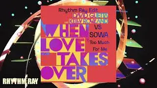 David Guetta Ft/ Kelly Roland x SOWA - When Love Takes Over x Too Much For Me - [Rhythm Ray Edit]