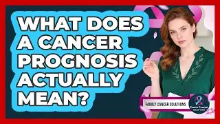 What Does A Cancer Prognosis Actually Mean?