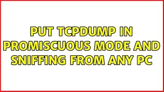 put tcpdump in promiscuous mode and sniffing from any pc (2 Solutions!!)