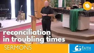 Reconciliation in Troubling Times | Sermon August 31, 2025 | Faith Lutheran Church