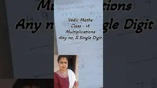 Vedic Maths Class - 16 Multiplications Any no. X Single digit #vedicmaths #mathseasy