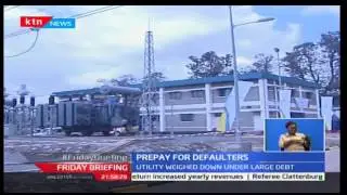 Friday briefing: KPLC aims to move defaulters to prepaid system to curb irregularities in payment
