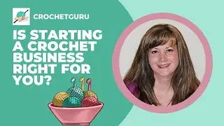 Is Starting A Crochet Business Right For You? By: Crochet Guru