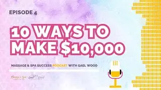 The Massage and Spa Success Podcast 4: 10 Ways to Make $10,000 More in Your Massage Business