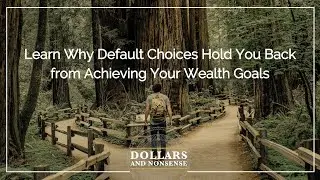 Learn Why Default Choices Hold You Back from Achieving Your Wealth Goals