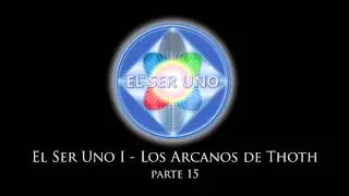 El Ser Uno I - Los Arcanos de Thoth -  Parte 15