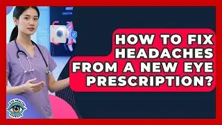 How To Fix Headaches From A New Eye Prescription? - Eye Health Experts