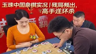 玉珠中国象棋实况｜残局频出，高手连环杀