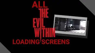 All The Evil Within Loading screens...