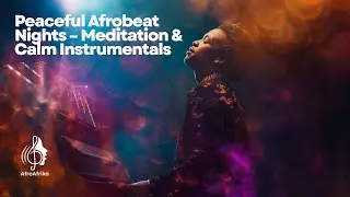 Peaceful Chill Afrobeat Nights - Meditation & Calm Instrumental | AfroAfrika #afrobeat #instrumental