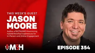 EPISODE 354: BOTH/AND - Maximizing Hybrid Worship Experiences with Jason Moore