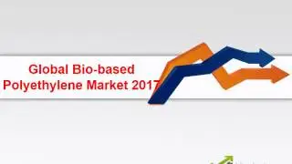 Medical Bio based Polyethylene Market 2017, Manufacturers, Regions, Type and Application, Forecast