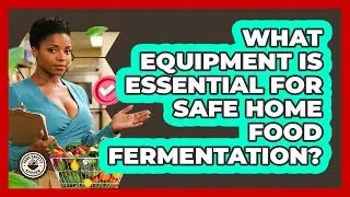 What Equipment Is Essential For Safe Home Food Fermentation? - Food Safety Kitchen