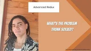 Advanced Redux : What's the problem thunk solved?
