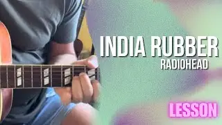 Radiohead - India Rubber [Guitar Lesson / Tutorial]