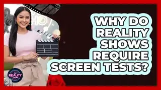 Why Do Reality Shows Require Screen Tests?
