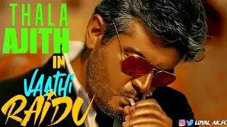 Vaathi Raid | Thala Ajith Version | LOYAL_AK.FC |