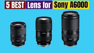 Best Lens for Sony A6000 of 2025 [Updated]