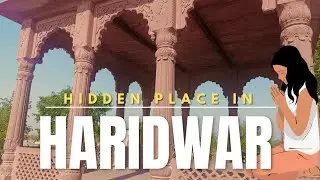 Hidden Places to Visit in Haridwar | Timings and Complete Travel Guide of Haridwar