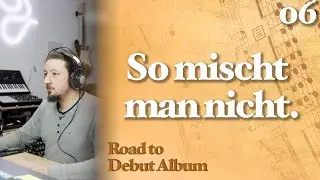 Road to Debut Album - 4 Mixing-Realitäten, die mir erst im Studio klar wurden (Episode 6)