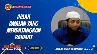 INILAH AMALAN YANG MENDATANGKAN RAHMAT || USTADZ KHALID BASALAMAH 