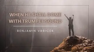 When He Shall Come with Trumpet Sound