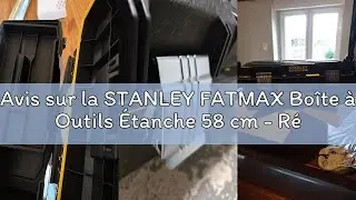 Avis sur la STANLEY FATMAX Bo&icirc;te &agrave; Outils &Eacute;tanche 58 cm - R&eacute;sistant &agrave; l'Eau - Grande Capacit&eacute; de Ran
