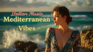 Romantic Italian Music & Mediterranean Vibes | Peaceful Music for Relaxation