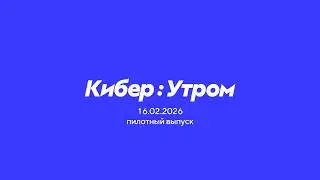 Кибер:Утром 16.02.2026 (пилотный выпуск) Прямой эфир через restream.su