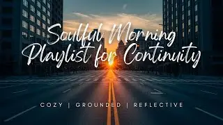 Soulful Morning Playlist for Continuity | Morning Focus