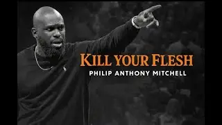 KILL YOUR FLESH BEFORE IT KILLS YOUR SPIRIT|| Philip Anthony
