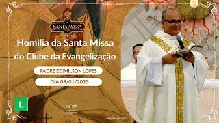Homilia da Santa Missa do Clube da Evangelização - Padre Edimilson Lopes (08/01/2025)