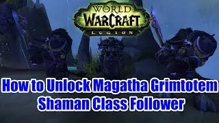 WoW Legion: Как получить последователя Шамана класса Магата Зловещий Тотем