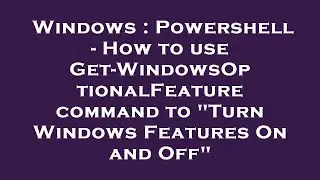 Windows : Powershell - How to use Get-WindowsOptionalFeature command to 