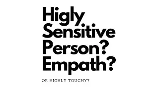 Are you a Highly Sensitive Person? or Highly Touchy?