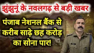 झुंझुनूं के नवलगढ़ से बड़ी खबर, पंजाब नेशनल बैंक से करीब साढ़े छह करोड़ का सोना पार! ##nawalgarhnews